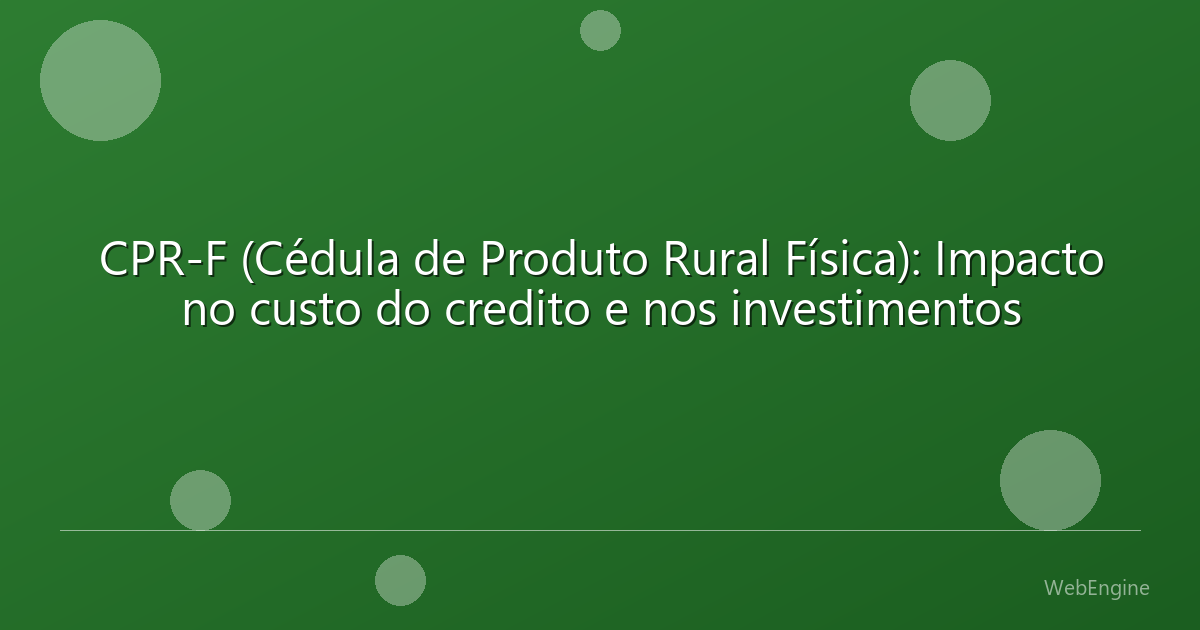 CPR-F (Cédula de Produto Rural Física): Impacto no custo do credito e nos investimentos