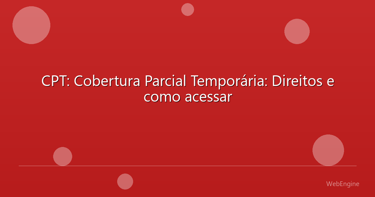 CPT: Cobertura Parcial Temporária: Direitos e como acessar