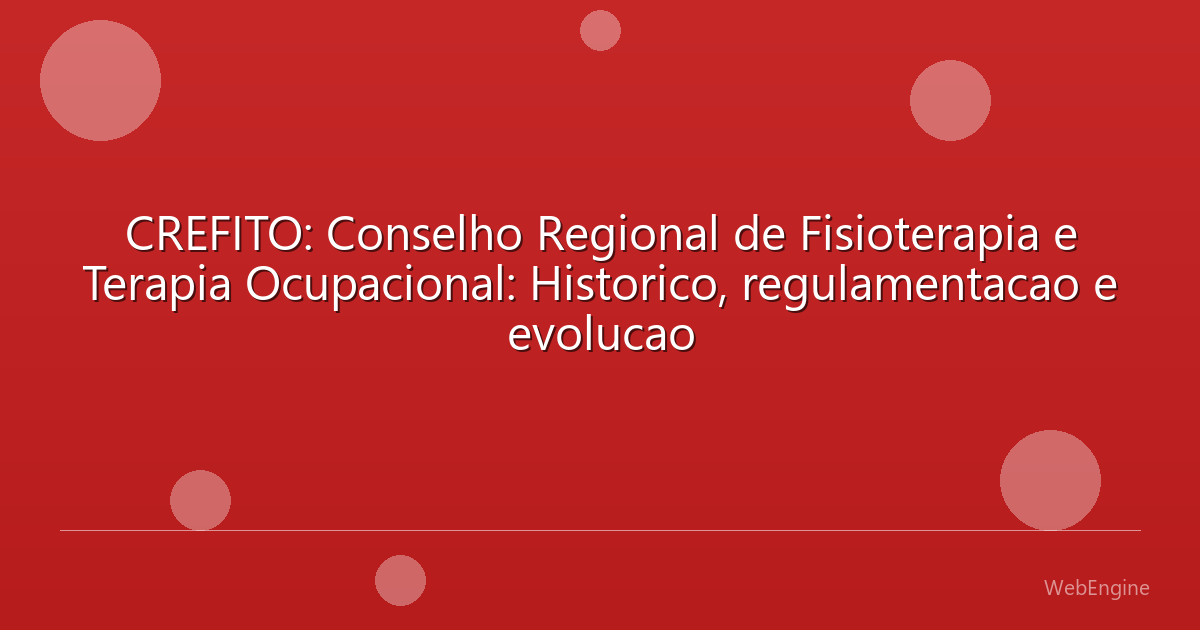 CREFITO: Conselho Regional de Fisioterapia e Terapia Ocupacional: Historico, regulamentacao e evolucao