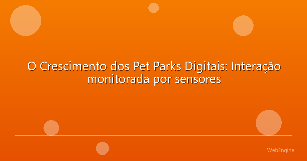 O Crescimento dos Pet Parks Digitais: Interação monitorada por sensores