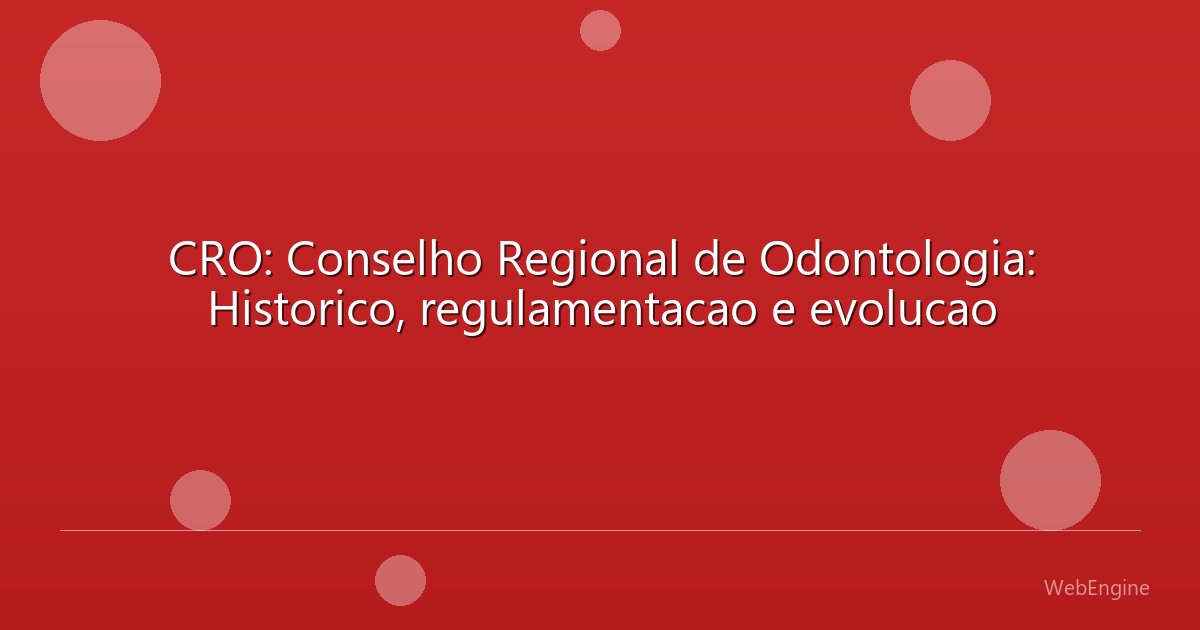 CRO: Conselho Regional de Odontologia: Historico, regulamentacao e evolucao