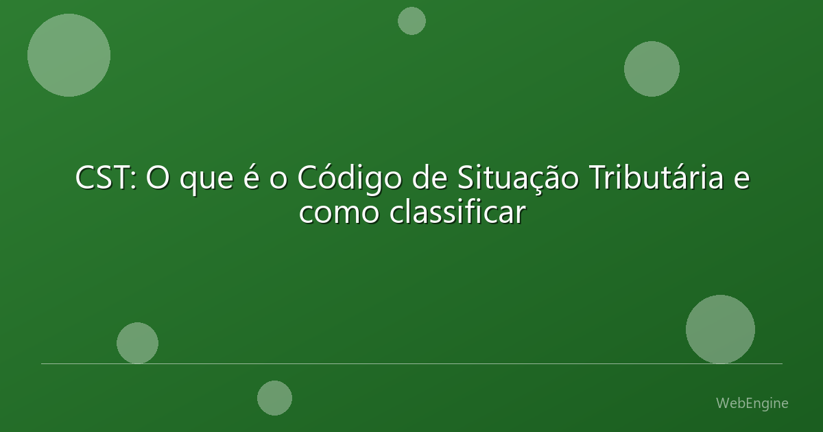 CST: O que é o Código de Situação Tributária e como classificar