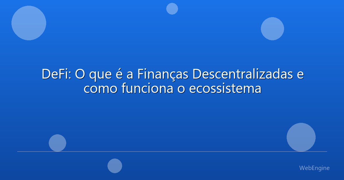 DeFi: O que é a Finanças Descentralizadas e como funciona o ecossistema