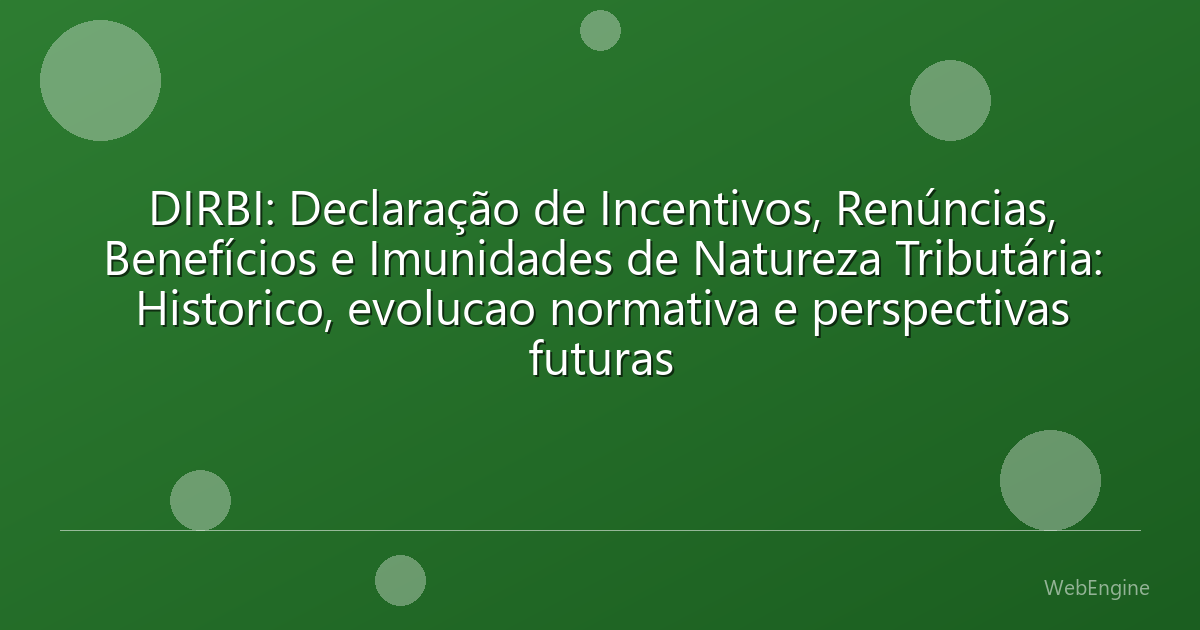 DIRBI: Declaração de Incentivos, Renúncias, Benefícios e Imunidades de Natureza Tributária: Historico, evolucao normativa e perspectivas futuras