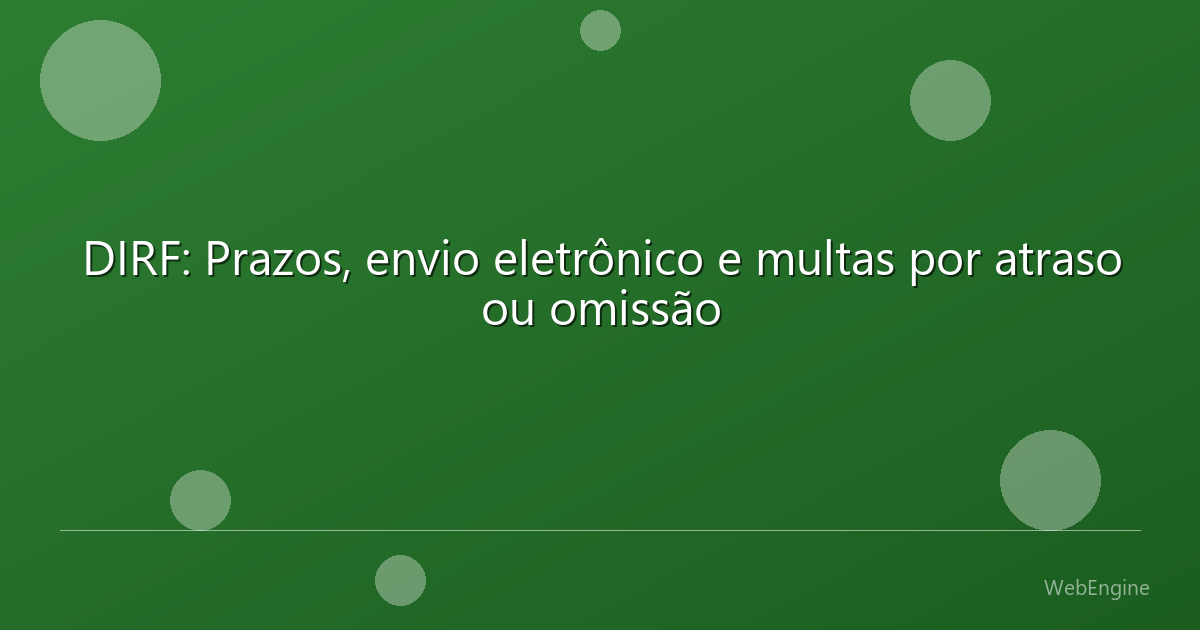 DIRF: Prazos, envio eletrônico e multas por atraso ou omissão