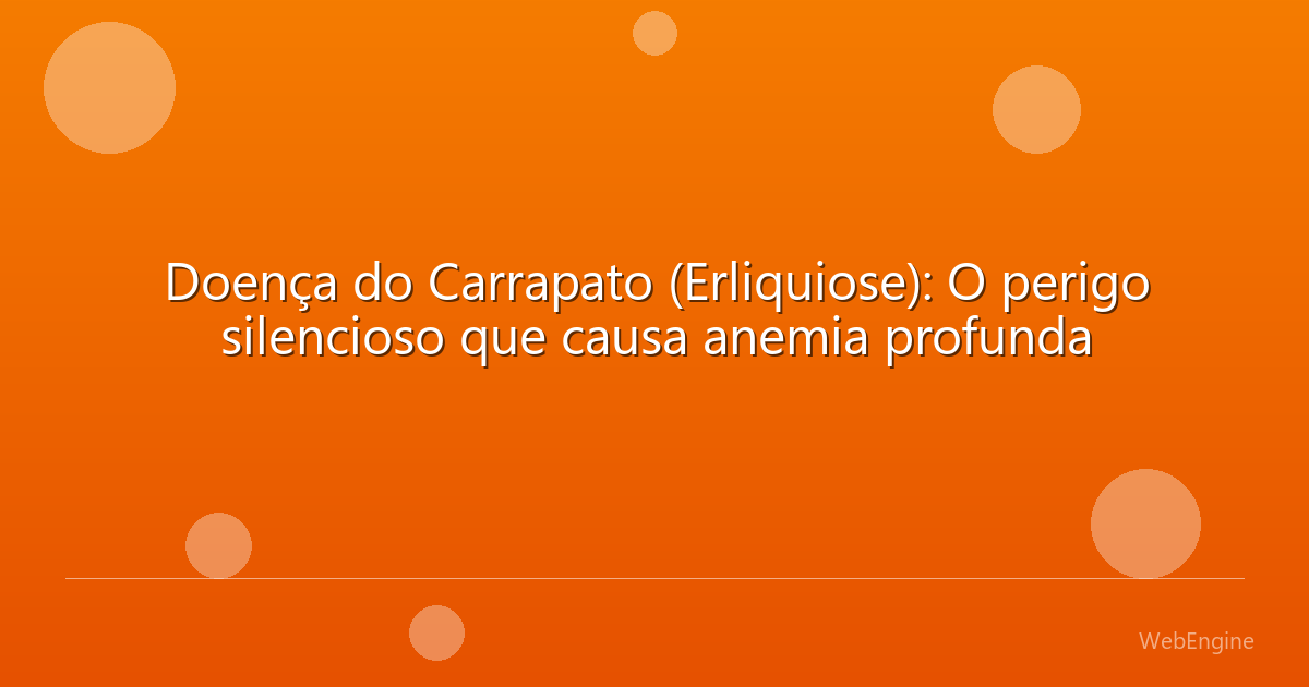 Doença do Carrapato (Erliquiose): O perigo silencioso que causa anemia profunda