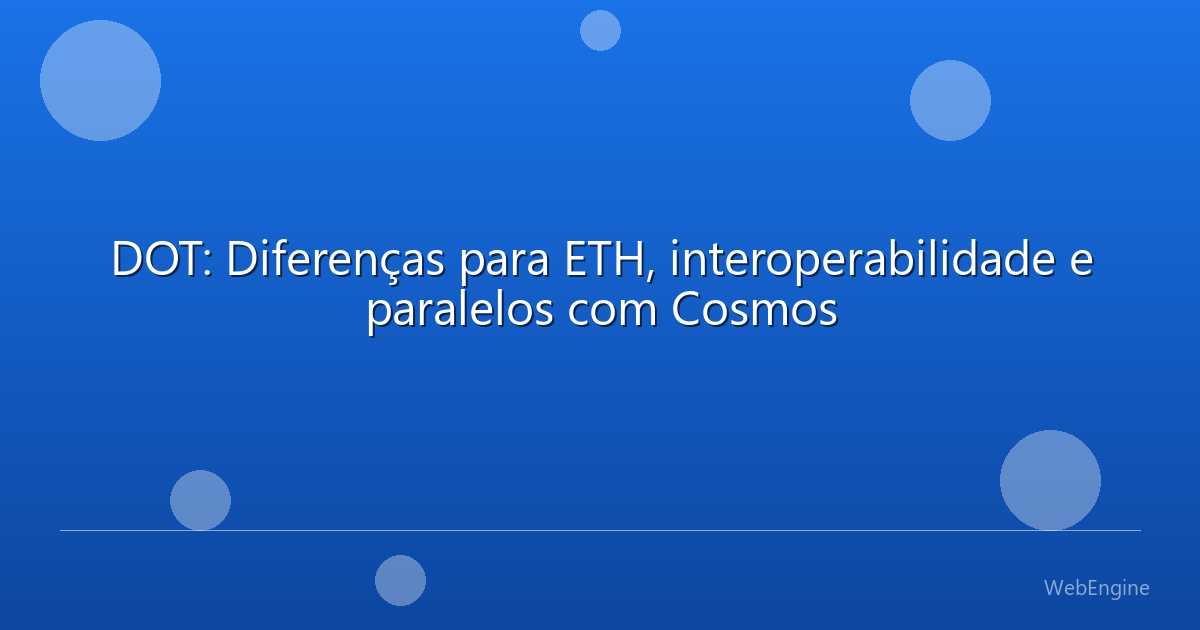 DOT: Diferenças para ETH, interoperabilidade e paralelos com Cosmos