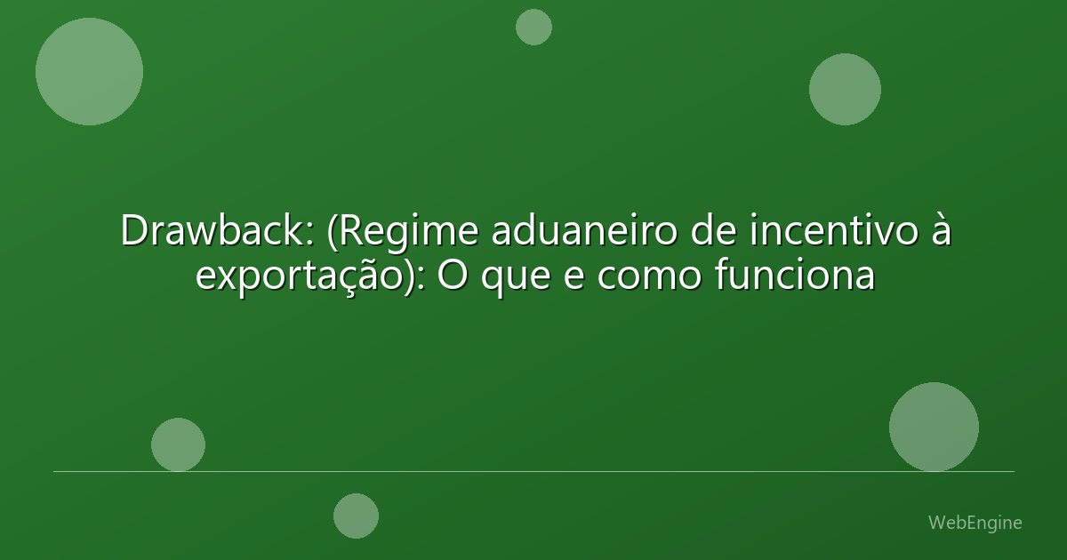 Drawback: (Regime aduaneiro de incentivo à exportação): O que e como funciona