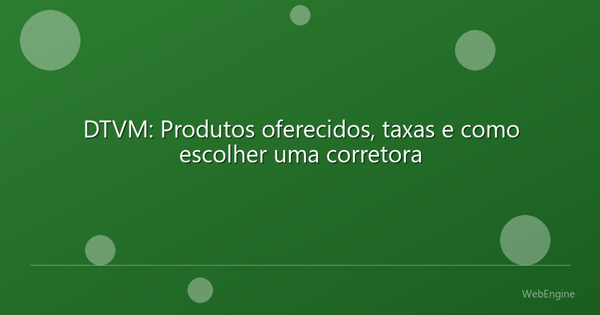 DTVM: Produtos oferecidos, taxas e como escolher uma corretora