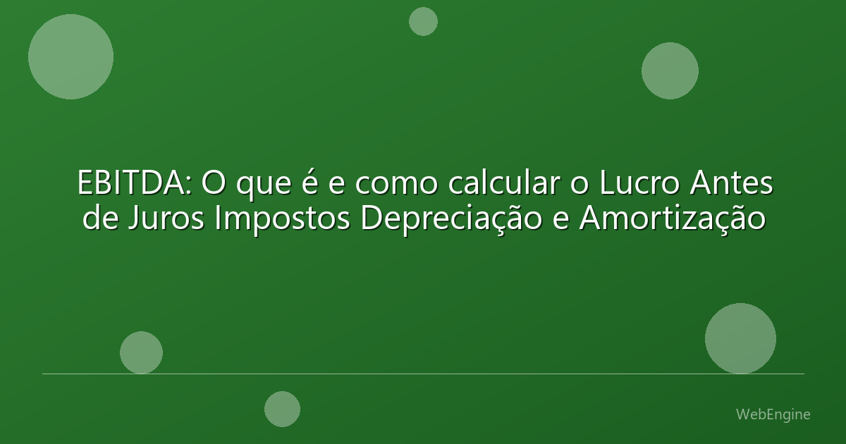 EBITDA: O que é e como calcular o Lucro Antes de Juros Impostos Depreciação e Amortização
