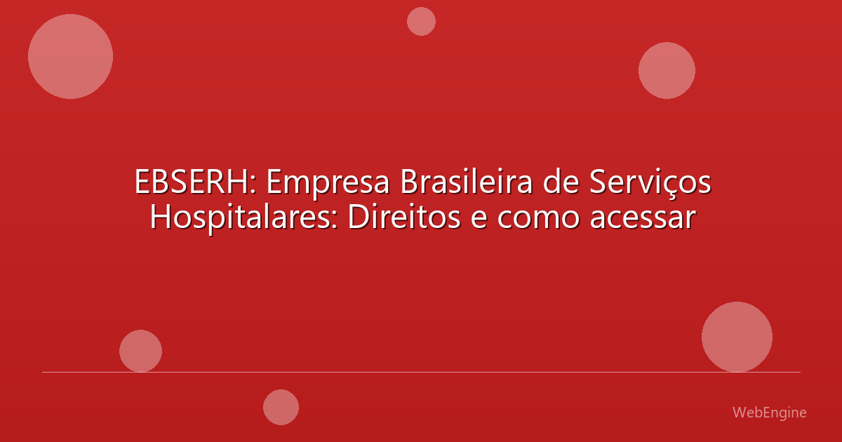 EBSERH: Empresa Brasileira de Serviços Hospitalares: Direitos e como acessar