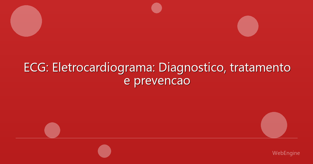ECG: Eletrocardiograma: Diagnostico, tratamento e prevencao