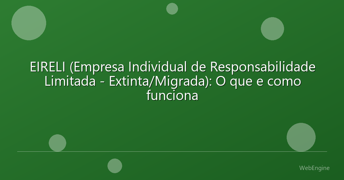EIRELI (Empresa Individual de Responsabilidade Limitada - Extinta/Migrada): O que e como funciona