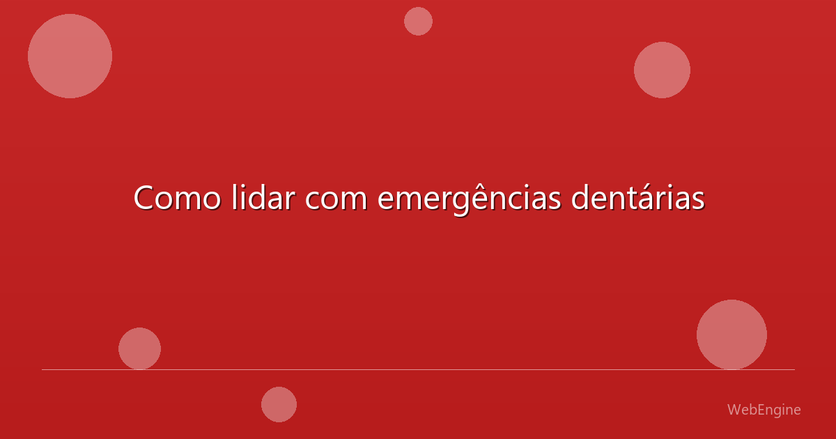 Como lidar com emergências dentárias