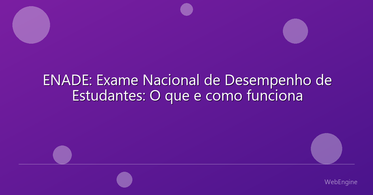 ENADE: Exame Nacional de Desempenho de Estudantes: O que e como funciona