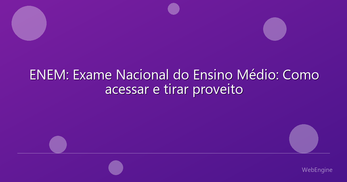ENEM: Exame Nacional do Ensino Médio: Como acessar e tirar proveito