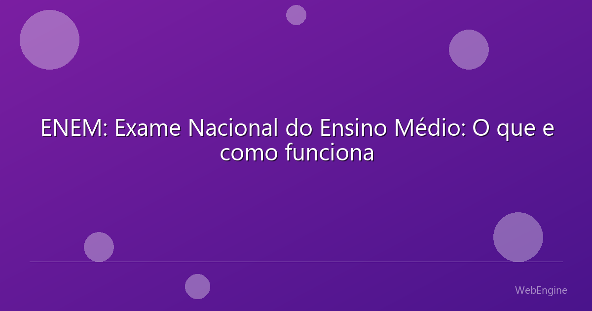 ENEM: Exame Nacional do Ensino Médio: O que e como funciona