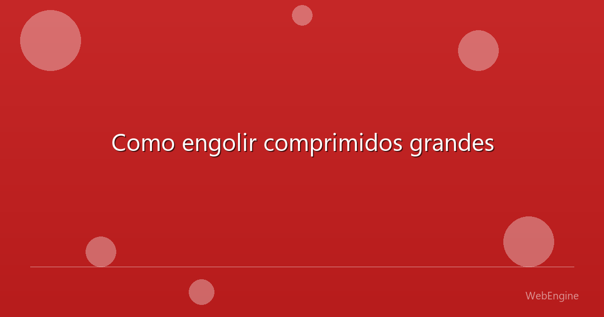 Como engolir comprimidos grandes