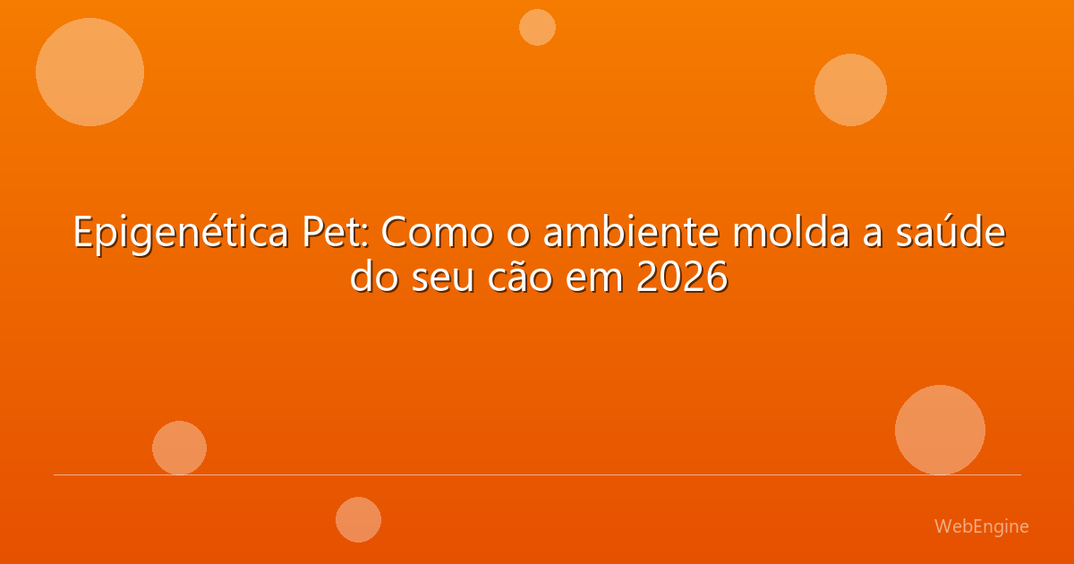 Epigenética Pet: Como o ambiente molda a saúde do seu cão em 2026