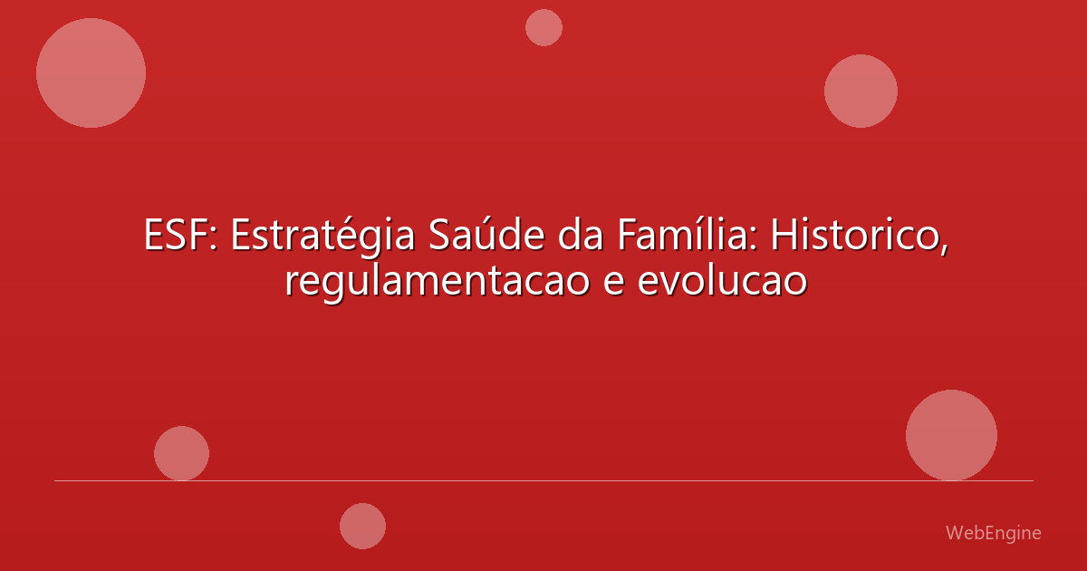 ESF: Estratégia Saúde da Família: Historico, regulamentacao e evolucao