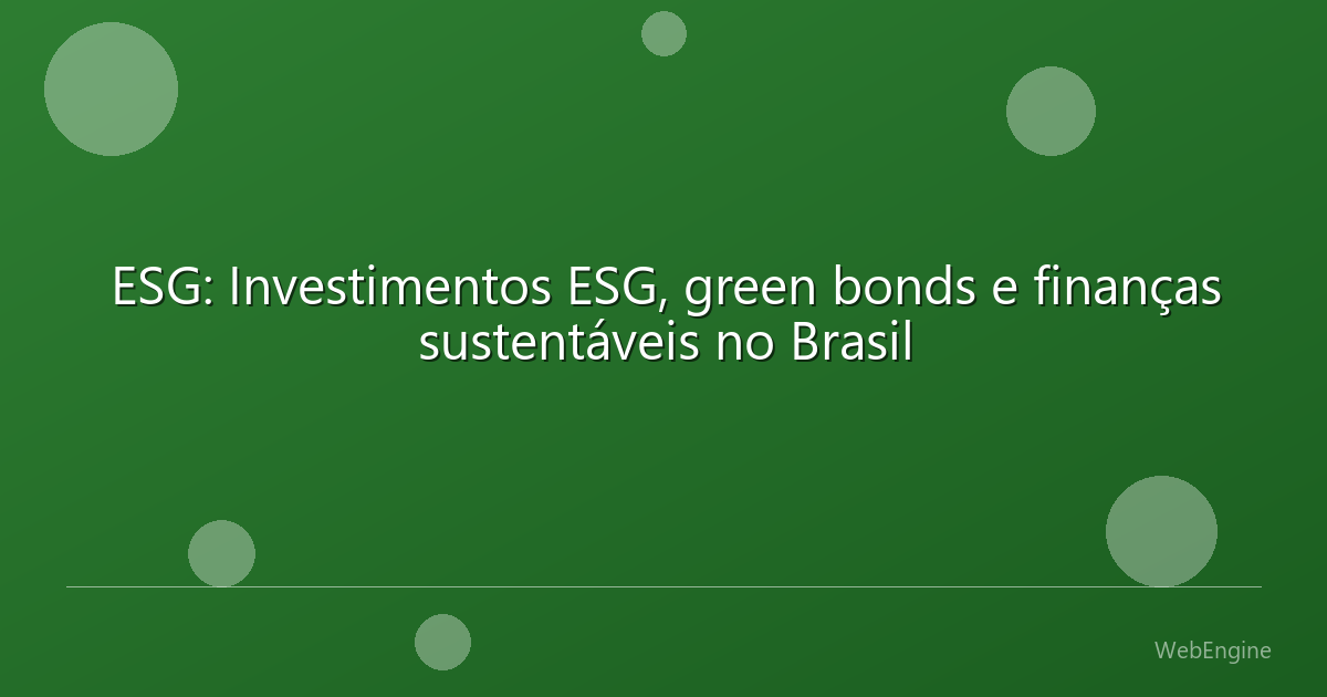 ESG: Investimentos ESG, green bonds e finanças sustentáveis no Brasil
