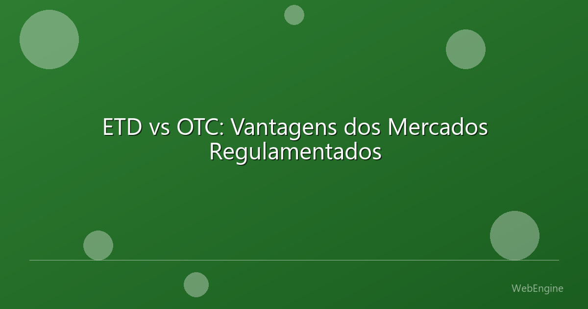 ETD vs OTC: Vantagens dos Mercados Regulamentados