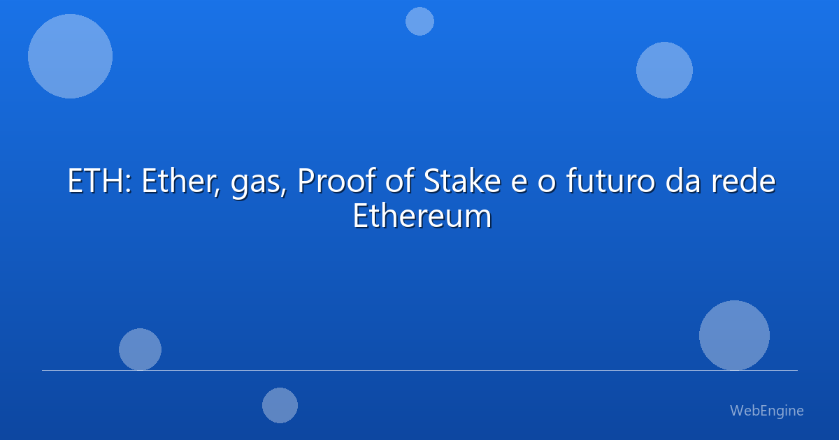 ETH: Ether, gas, Proof of Stake e o futuro da rede Ethereum