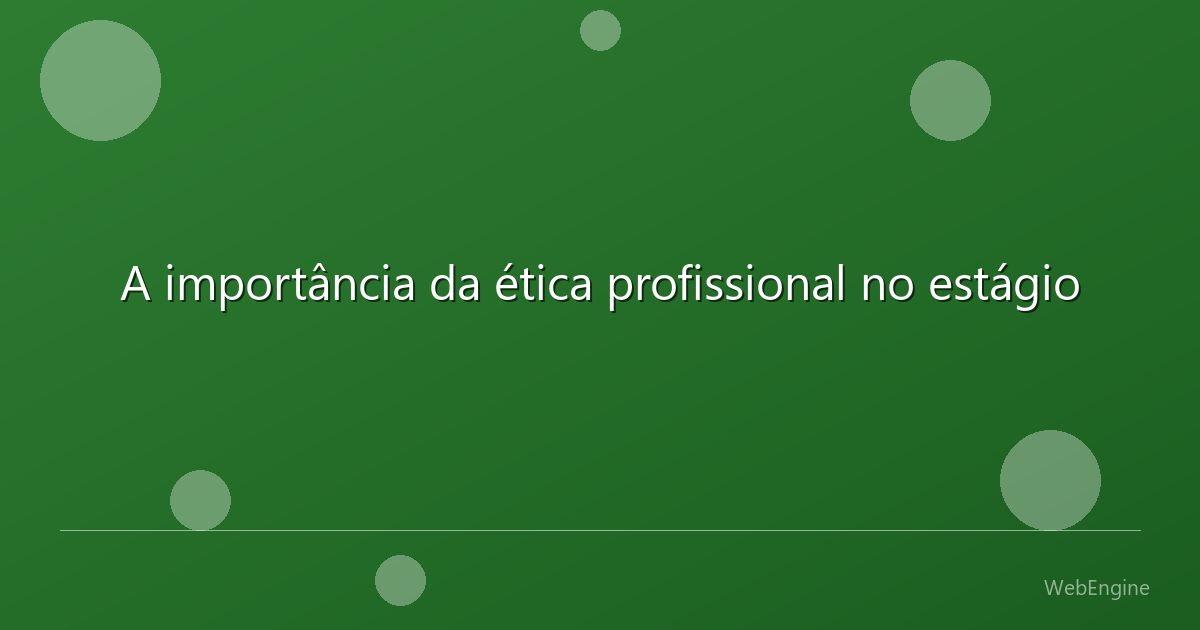 A importância da ética profissional no estágio