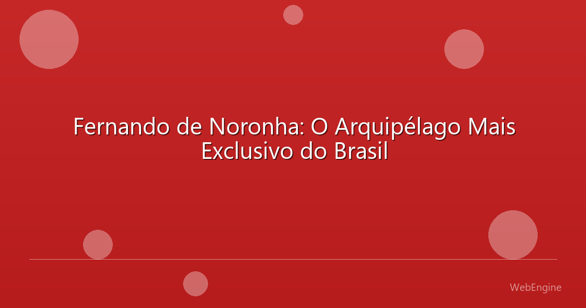 Fernando de Noronha: O Arquipélago Mais Exclusivo do Brasil