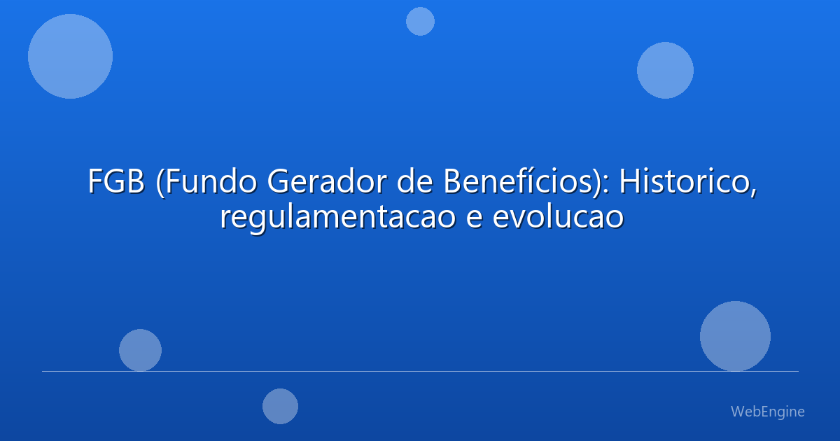 FGB (Fundo Gerador de Benefícios): Historico, regulamentacao e evolucao