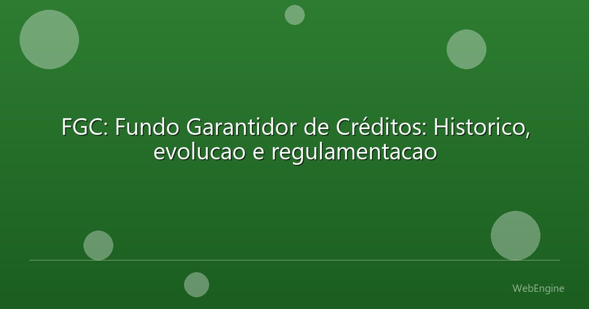 FGC: Fundo Garantidor de Créditos: Historico, evolucao e regulamentacao