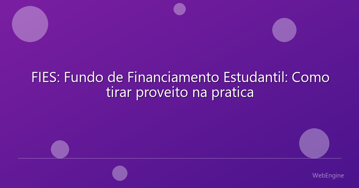 FIES: Fundo de Financiamento Estudantil: Como tirar proveito na pratica