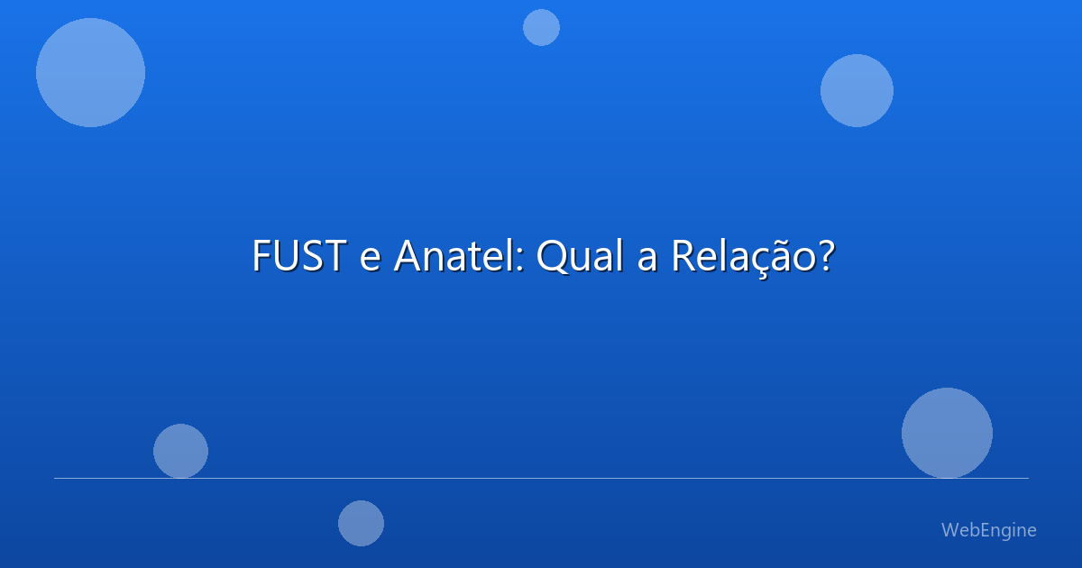 FUST e Anatel: Qual a Relação?