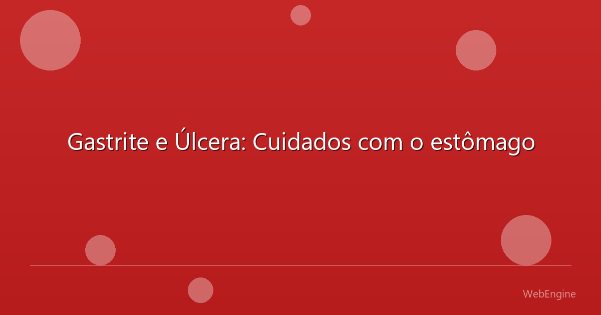 Gastrite e Úlcera: Cuidados com o estômago