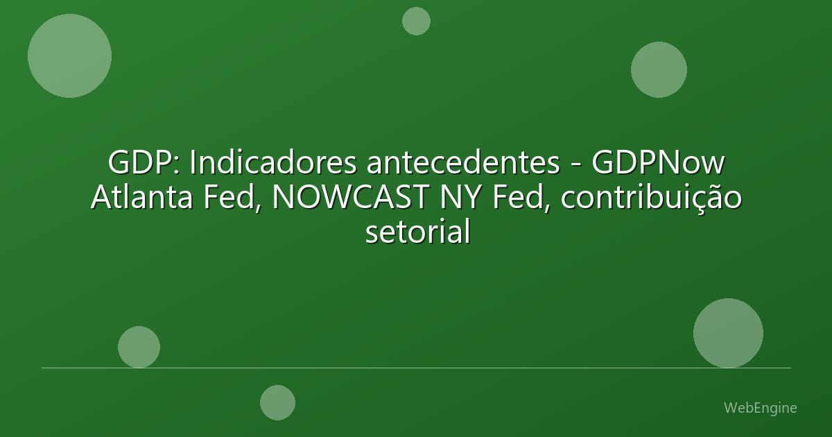 GDP: Indicadores antecedentes - GDPNow Atlanta Fed, NOWCAST NY Fed, contribuição setorial