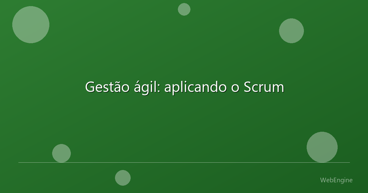 Gestão ágil: aplicando o Scrum
