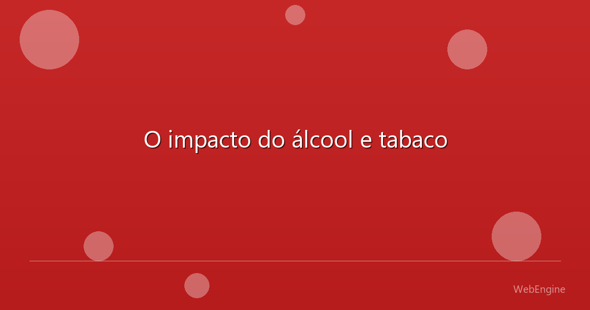 O impacto do álcool e tabaco