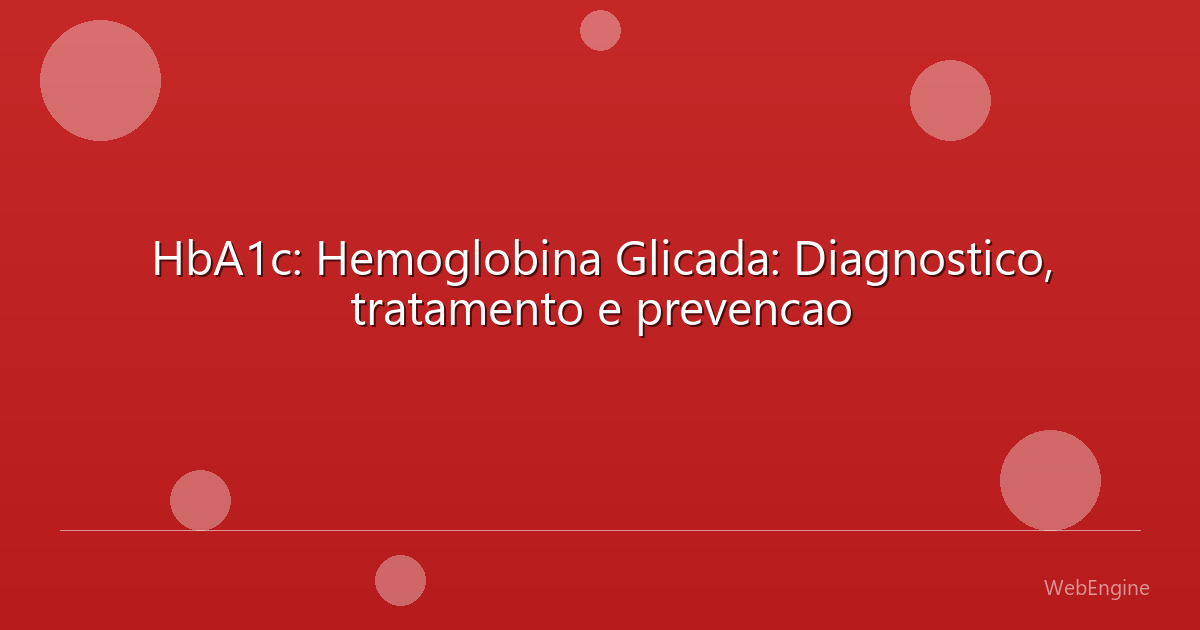HbA1c: Hemoglobina Glicada: Diagnostico, tratamento e prevencao