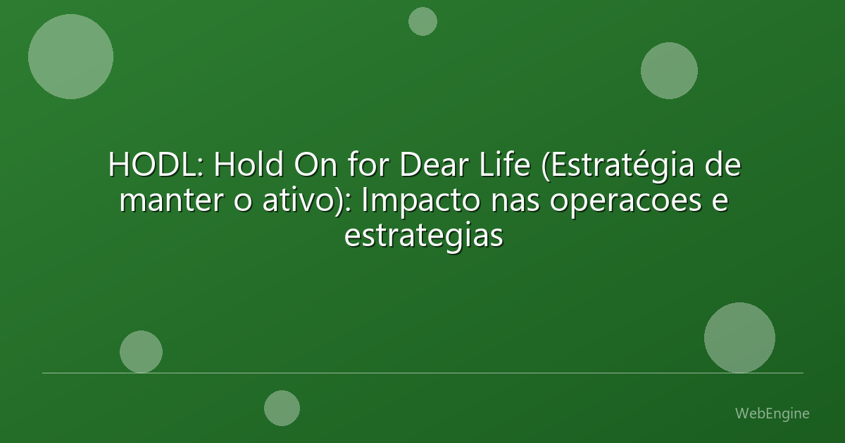HODL: Hold On for Dear Life (Estratégia de manter o ativo): Impacto nas operacoes e estrategias