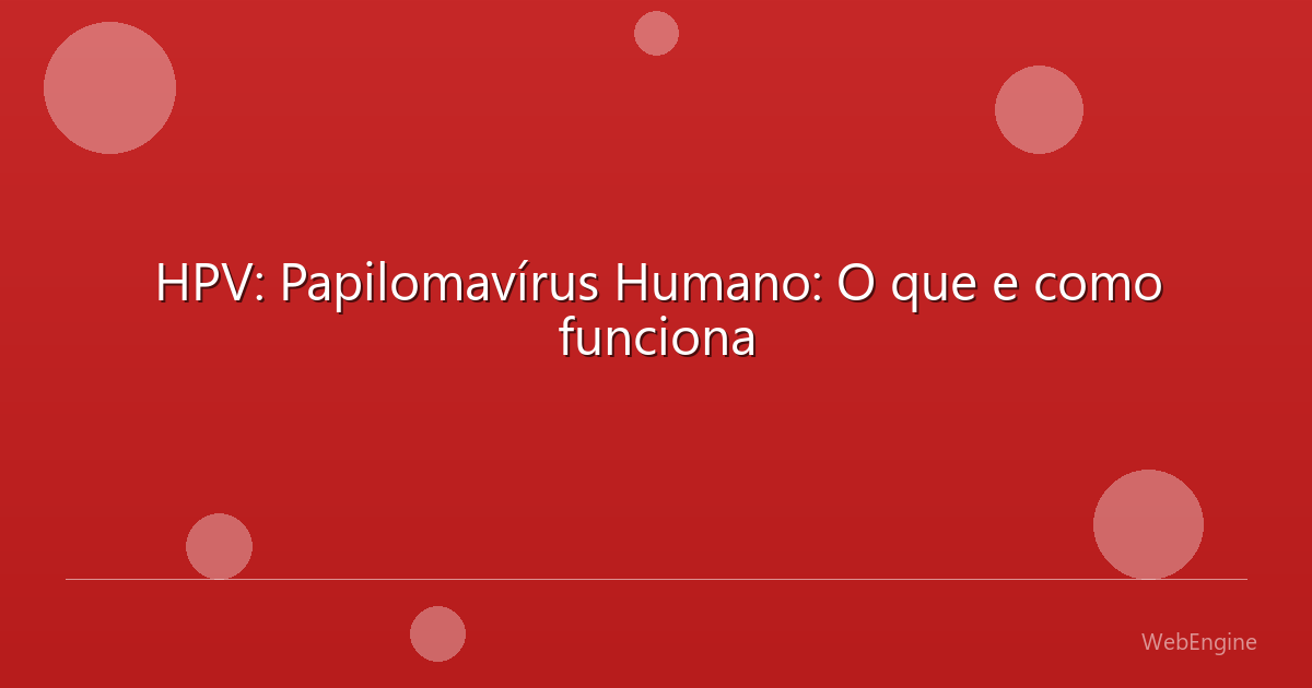 HPV: Papilomavírus Humano: O que e como funciona