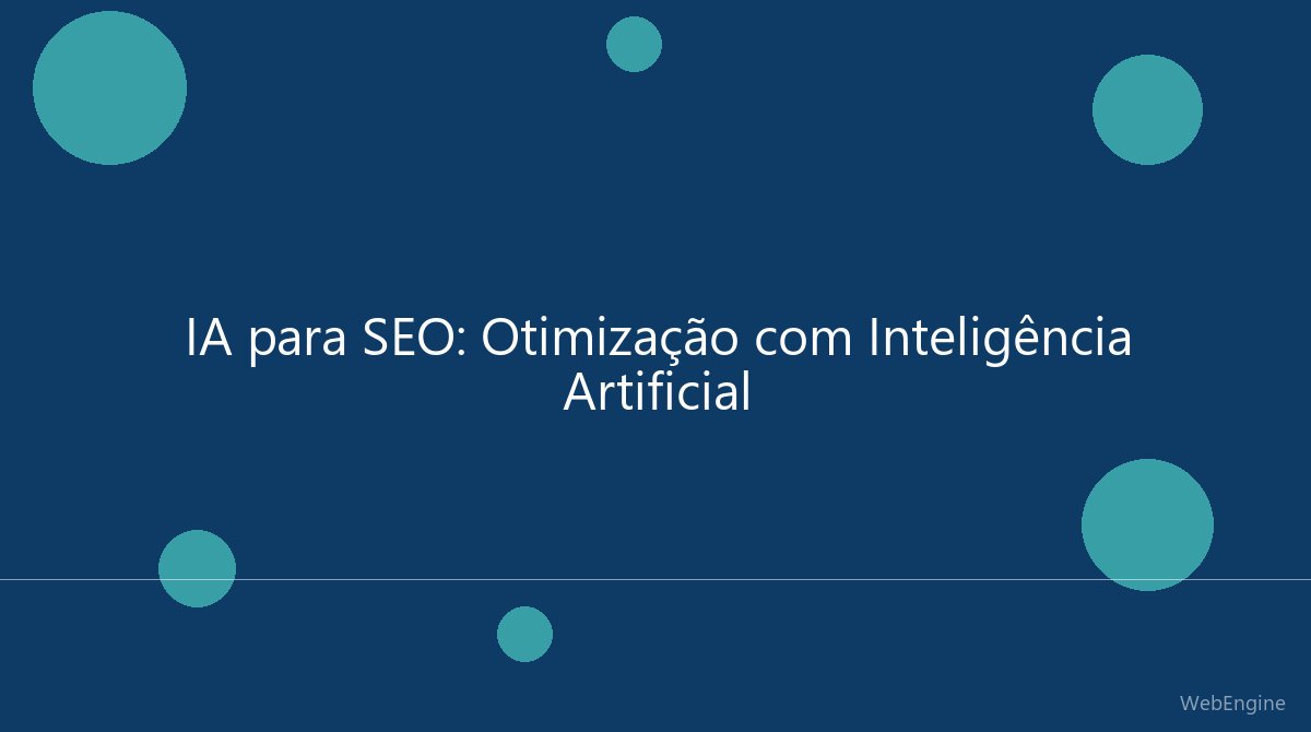 IA para SEO: Como Usar Inteligência Artificial para Otimizar seu Site no Google