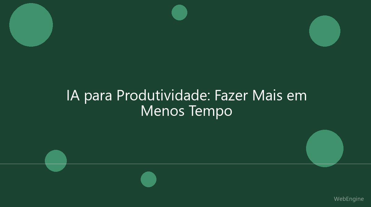 IA para Produtividade: Como Usar Inteligência Artificial para Fazer Mais em Menos Tempo