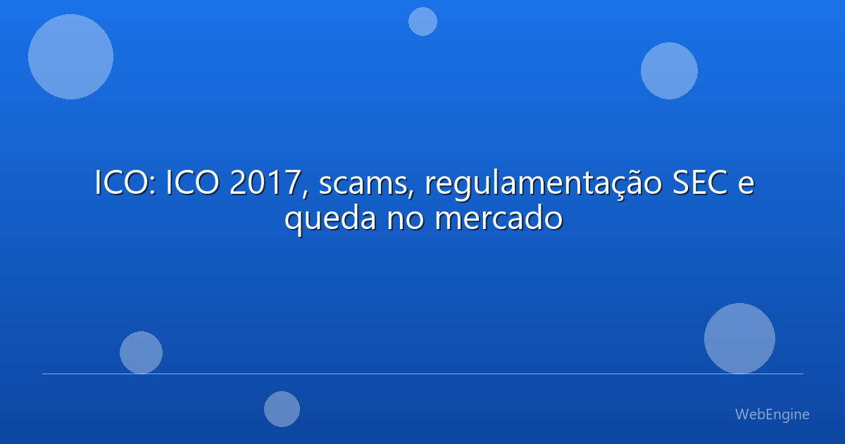ICO: ICO 2017, scams, regulamentação SEC e queda no mercado
