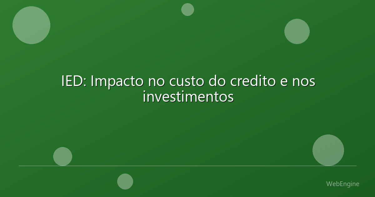 IED: Impacto no custo do credito e nos investimentos