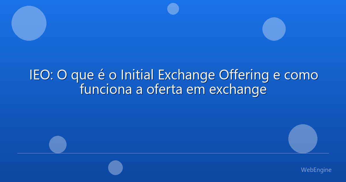 IEO: O que é o Initial Exchange Offering e como funciona a oferta em exchange