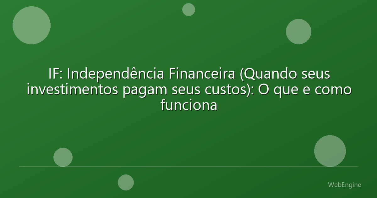 IF: Independência Financeira (Quando seus investimentos pagam seus custos): O que e como funciona