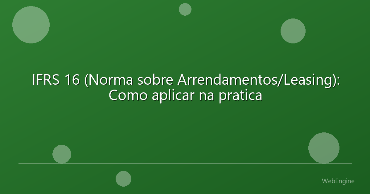 IFRS 16 (Norma sobre Arrendamentos/Leasing): Como aplicar na pratica