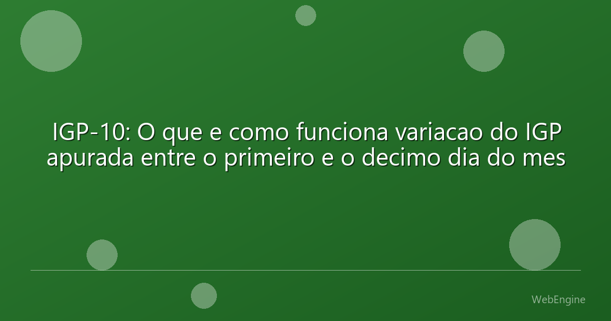 IGP-10: O que e como funciona variacao do IGP apurada entre o primeiro e o decimo dia do mes