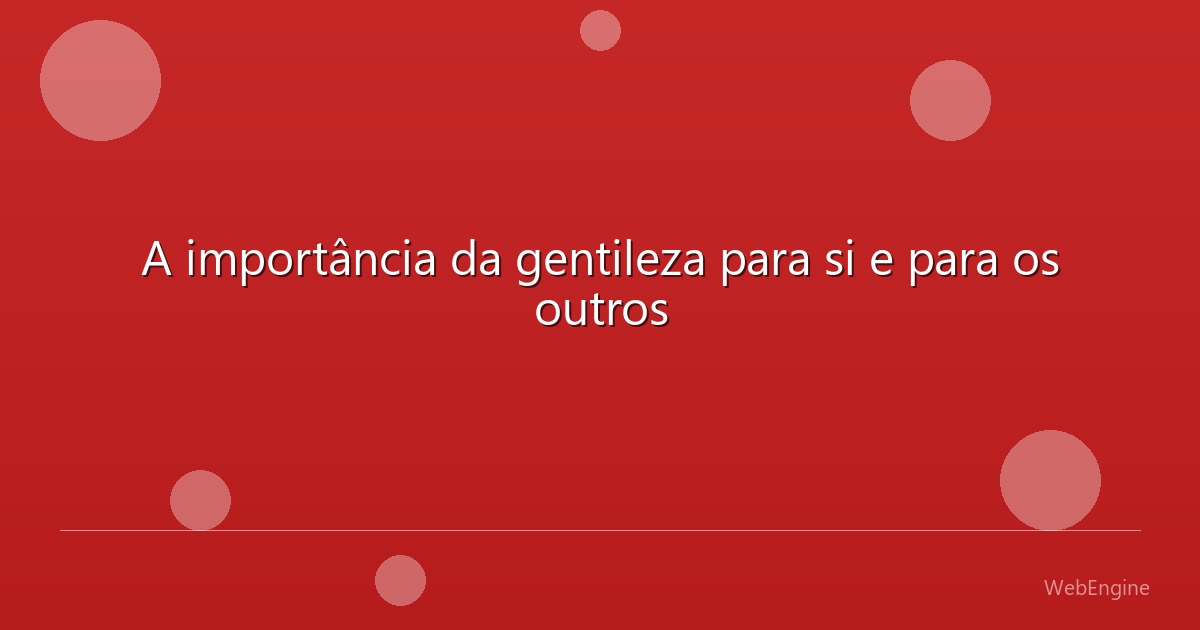 A importância da gentileza para si e para os outros