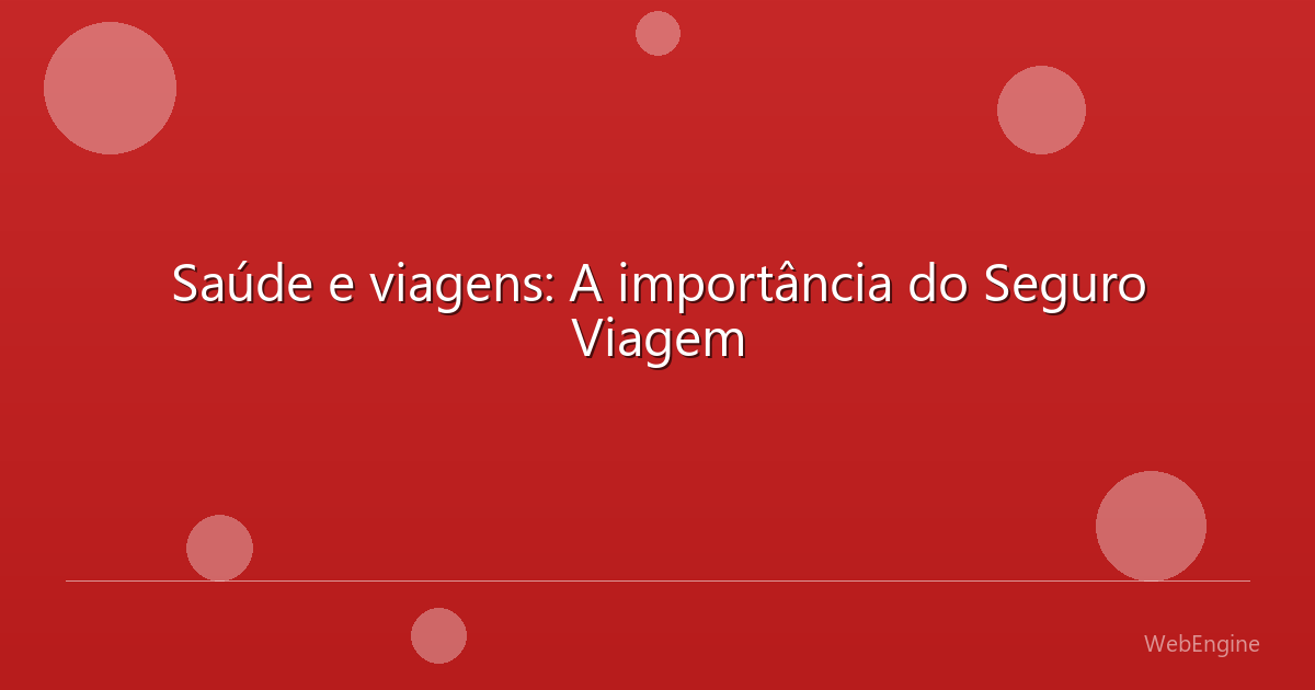 Saúde e viagens: A importância do Seguro Viagem